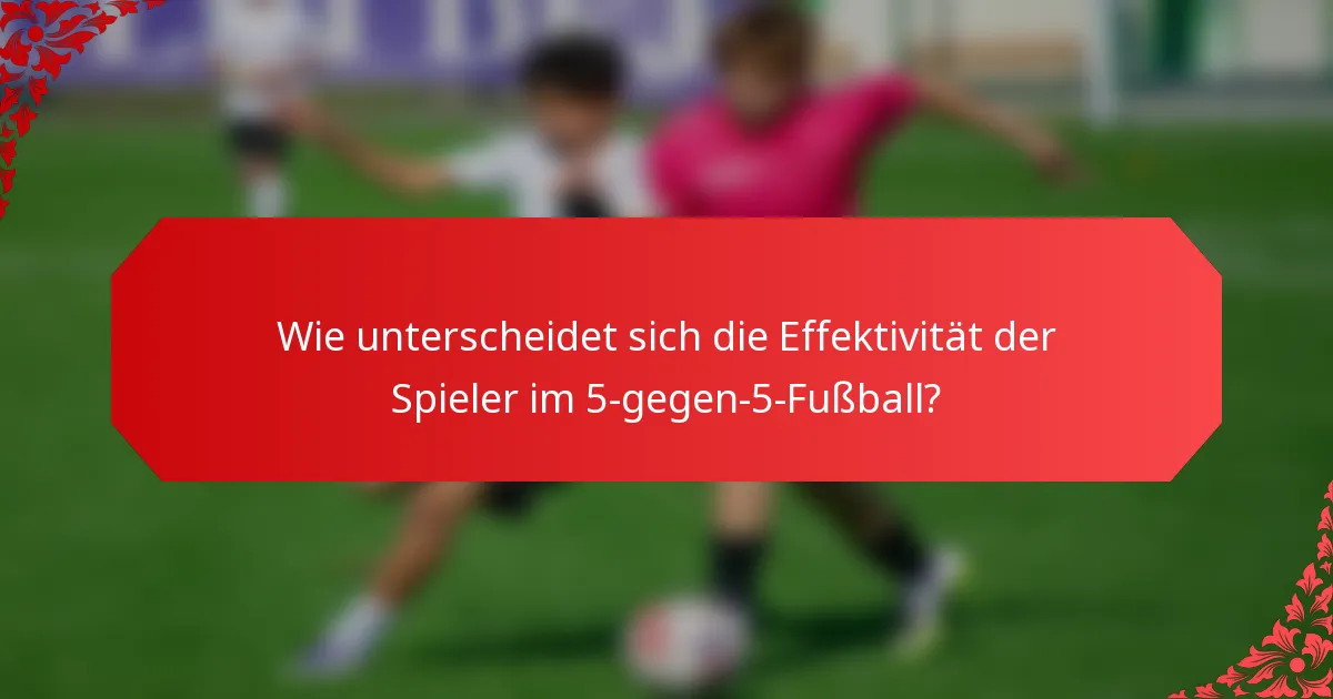 Wie unterscheidet sich die Effektivität der Spieler im 5-gegen-5-Fußball?
