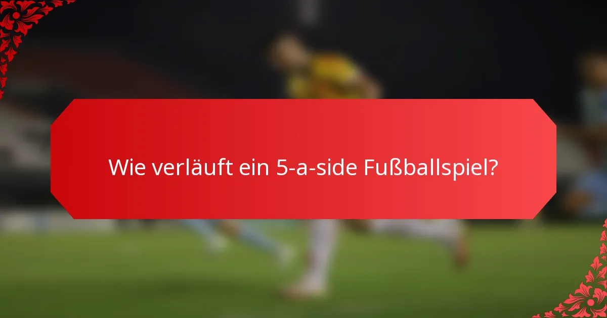 Wie verläuft ein 5-a-side Fußballspiel?