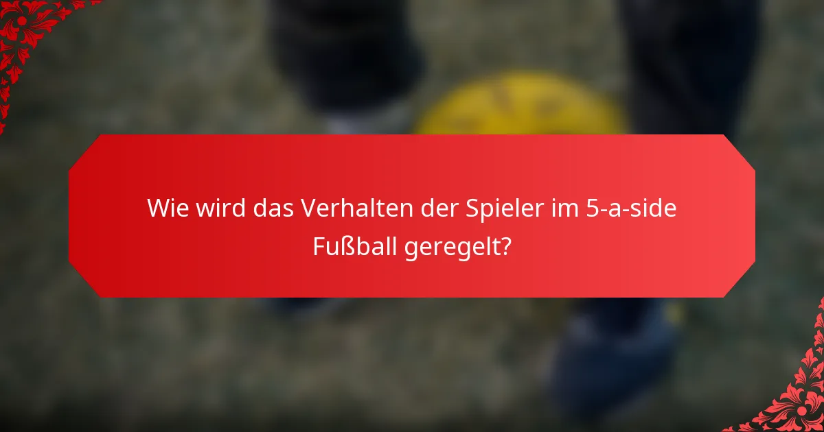 Wie wird das Verhalten der Spieler im 5-a-side Fußball geregelt?
